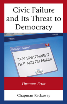 Hardcover Civic Failure and Its Threat to Democracy: Operator Error Book