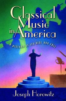 Hardcover Classical Music in America: A History of Its Rise and Fall Book