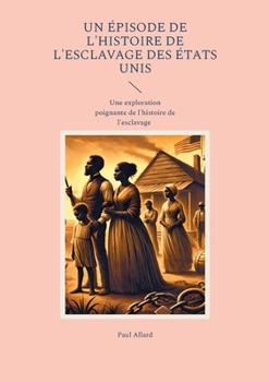 Un épisode de l'Histoire de l'esclavage des États Unis: Une exploration poignante de l'histoire de l'esclavage (French Edition)