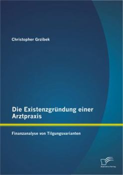 Paperback Die Existenzgründung einer Arztpraxis: Finanzanalyse von Tilgungsvarianten [German] Book
