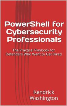 Hardcover PowerShell for Cybersecurity Professionals: The Practical Playbook for Defenders Who Want to Get Hired Book