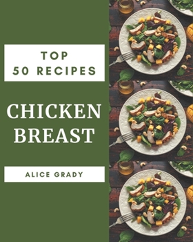 Paperback Top 50 Chicken Breast Recipes: Chicken Breast Cookbook - The Magic to Create Incredible Flavor! Book