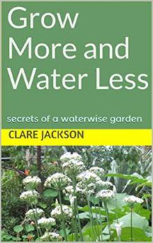 Paperback Grow More and Water Less: secrets of a waterwise garden (GreenFootprint Organic Gardening) Book