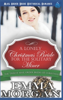 A Lonely Christmas Bride for the Solitary Miner - Book #11 of the Twelve Mail Order Brides Of Christmas