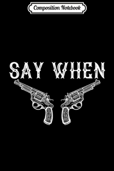 Composition Notebook: Say When Pro 2nd Amendment Pro Gun Anti Gun Control Gift  Journal/Notebook Blank Lined Ruled 6x9 100 Pages