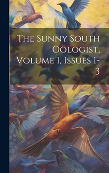 Hardcover The Sunny South Oölogist, Volume 1, Issues 1-3 Book