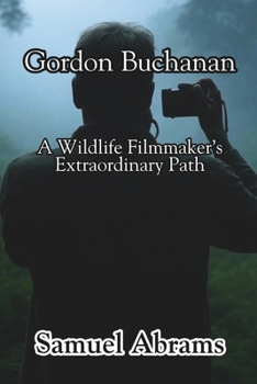 Paperback Gordon Buchanan: A Wildlife Filmmaker's Extraordinary Path Book