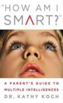 Paperback How Am I Smart?: A Parent's Guide to Multiple Intelligences Book