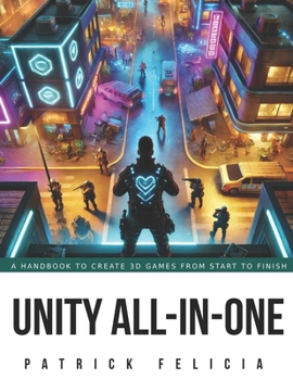 Paperback Unity All-In-One: A Handbook to Build 3D Games from Start to Finish and Learn C# in the Process Book