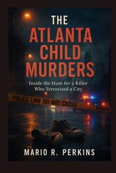 The Atlanta Child Murders: Inside the Hunt for a Killer Who Terrorized a City
