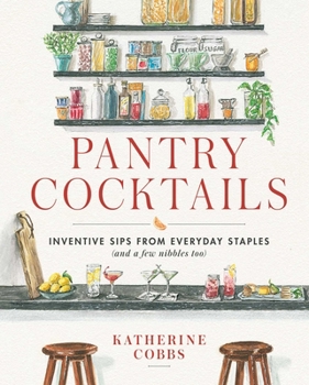 Hardcover Pantry Cocktails: Inventive Sips from Everyday Staples (and a Few Nibbles Too) Book