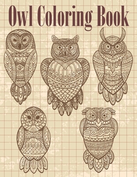 Owl Coloring Book: Fun And Easy Coloring Pages For Grown-Ups Featuring Wonderful Owls Designs. For Stress Relief, Relaxation And Boost Creativity