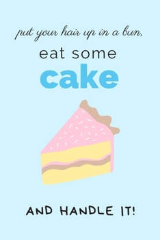 Put Your Hair Up In A Bun: Lined Notebook for Girl and Women, Gift Idea for CAKE Lover, Inspiration for Busy & Exhausted Day
