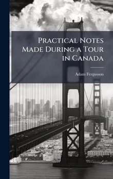 Hardcover Practical Notes Made During a Tour in Canada Book