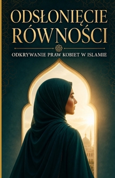 Odsloniecie równosci: odkrywanie praw kobiet w islamie (Polish Edition)