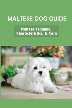 Paperback Maltese Dog Guide: Maltese Training, Characteristics, & Care: Alpha Dog For Maltese Dog Book