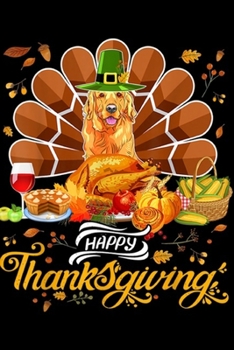 Happy Thanksgiving: Happy Thanksgiving Golden Retriever Turkey Costume Party  Journal/Notebook Blank Lined Ruled 6x9 100 Pages
