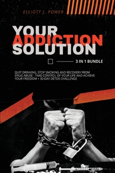 Paperback Your Addiction Solution: Quit Drinking, Stop Smoking and Recovery from Drug Abuse - Take Control of Your Life and Achieve Your Freedom + 30-Day Book