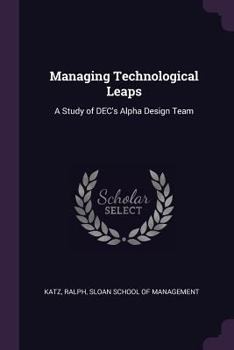 Paperback Managing Technological Leaps: A Study of DEC's Alpha Design Team Book