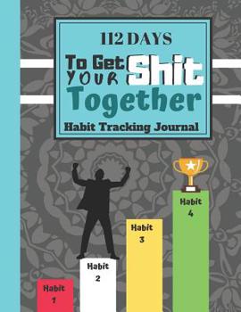 Paperback 112 Days To Get Your Shit Together - Habit Tracking Journal: Motivational Habit Stacking Tracker - HABIT TRACKING JOURNAL, 118 pages, 8.5 x 11 Book