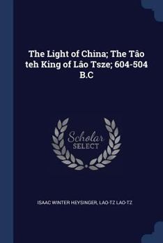 Paperback The Light of China; The Tâo teh King of Lâo Tsze; 604-504 B.C Book