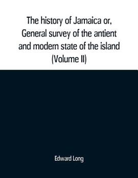 Paperback The history of Jamaica or, General survey of the antient and modern state of the island: with reflections on its situation settlements, inhabitants, c Book