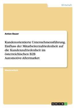 Paperback Kundenorientierte Unternehmensführung. Einfluss der Mitarbeiterzufriedenheit auf die Kundenzufriedenheit im österreichischen B2B Automotive-Aftermarke [German] Book