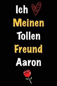 Ich Liebe Meinen Tollen Freund Aaron: Geschenk an Boyfriend Namens Aaron von seiner Freundin | Geburtstagsgeschenk, Weihnachtsgeschenk oder ... linierte Notizbuch zu schre (German Edition)