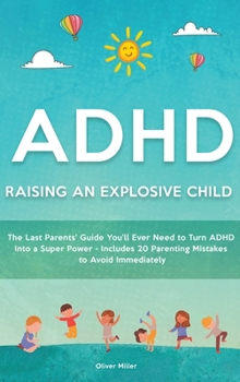 Hardcover ADHD - Raising an Explosive Child: The Last Parents' Guide You'll Ever Need to Turn ADHD Into a Super Power- Includes 20 Parenting Mistakes to Avoid I Book
