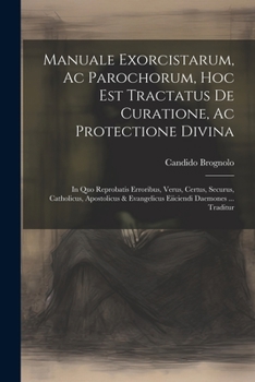 Paperback Manuale Exorcistarum, Ac Parochorum, Hoc Est Tractatus De Curatione, Ac Protectione Divina: In Quo Reprobatis Erroribus, Verus, Certus, Securus, Catho Book