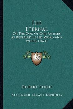 Paperback The Eternal: Or The God Of Our Fathers, As Revealed In His Word And Works (1874) Book