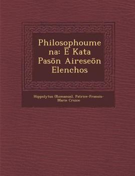 Paperback Philosophoumena: &#274; Kata Pas&#333;n Airese&#333;n Elenchos Book