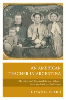 Hardcover An American Teacher in Argentina: Mary Gorman's Nineteenth-Century Odyssey from New Mexico to the Pampas Book