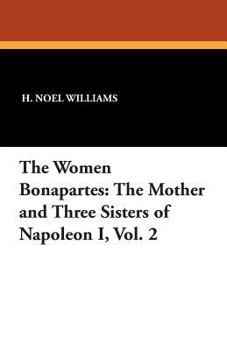 Paperback The Women Bonapartes: The Mother and Three Sisters of Napoleon I, Vol. 2 Book