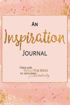 An Inspiration Journal: Filled With Insights and Ideas to Stimulate Your Creativity - 6x9 Notebook with Blank Lined Pages to Capture Your Thoughts - Blush Watercolor Gold Design