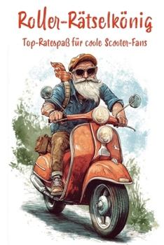 Roller-Rätselkönig - Top-Ratespaß für coole Scooter-Fans (German Edition)