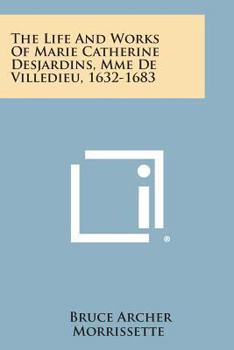 Paperback The Life and Works of Marie Catherine Desjardins, Mme de Villedieu, 1632-1683 Book