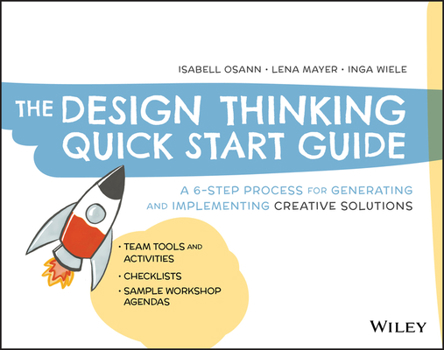 Paperback The Design Thinking Quick Start Guide: A 6-Step Process for Generating and Implementing Creative Solutions Book