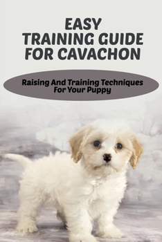 Paperback Easy Training Guide For Cavachon: Raising And Training Techniques For Your Puppy: Steps In Training Your Cavachon Puppy Book