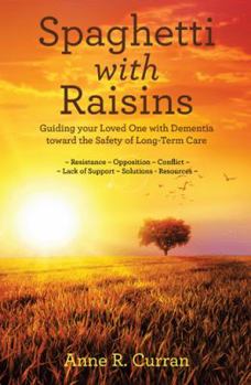 Spaghetti with Raisins: Guiding Your Loved One with Dementia Toward the Safety of Long-Term Care