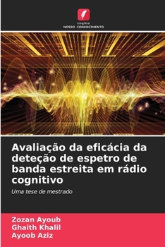 Avaliação da eficácia da deteção de espetro de banda estreita em rádio cognitivo (Portuguese Edition)
