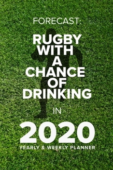 Forecast: Rugby with a Chance of Drinking in 2020 - Yearly and Weekly Planner : Week to a Page Organiser and Diary Gift