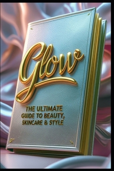 Paperback Glow: The Ultimate Guide to Beauty, Skincare & Style Book