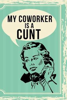 My Coworker Is a Cunt : 108-Page Funny Swear Word Journal, Coworker Rude Notebook, Curse Word Swearing Sarcasm Humor Satire for Women, Retro Vintage Cover