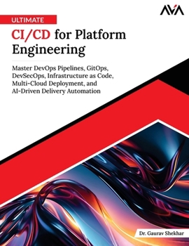 Ultimate CI/CD for Platform Engineering: Master DevOps Pipelines, GitOps, DevSecOps, Infrastructure as Code, Multi-Cloud Deployment, and AI-Driven Delivery Automation (English Edition)