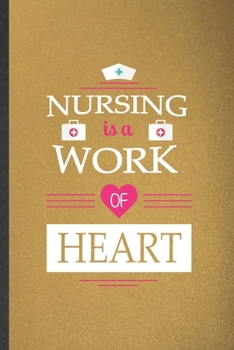 Paperback Nursing Is a Work of Heart: Funny Blank Lined Notebook/ Journal For Nurse Appreciation, Nursing School Student, Inspirational Saying Unique Specia Book