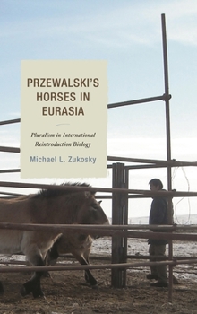 Hardcover Przewalski's Horses in Eurasia: Pluralism in International Reintroduction Biology Book