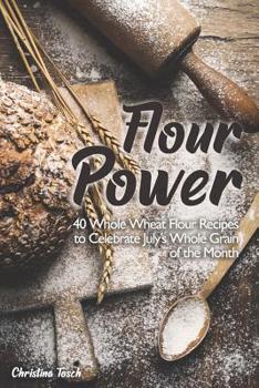 Paperback Flour Power: 40 Whole Wheat Flour Recipes to Celebrate July's Whole Grain of the Month Book