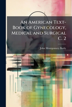 An American Text-Book of Gynecology, Medical and Surgical C. 2