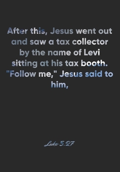 Luke 5:27 Notebook: After this, Jesus went out and saw a tax collector by the name of Levi sitting at his tax booth. "Follow me," Jesus said to him,: ... Christian Journal/Diary Gift, Doodle Present